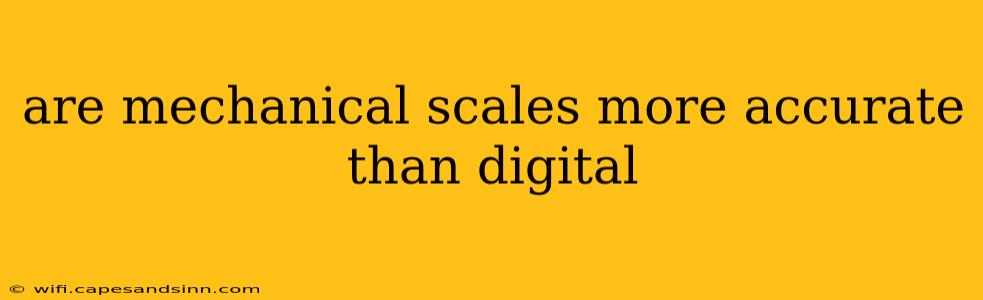 are mechanical scales more accurate than digital