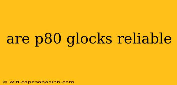 are p80 glocks reliable