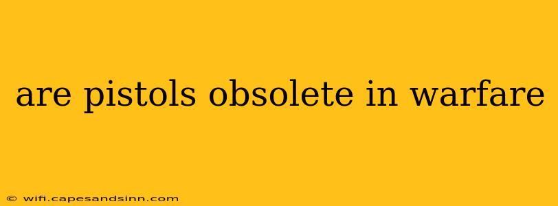 are pistols obsolete in warfare