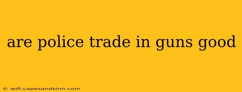 are police trade in guns good