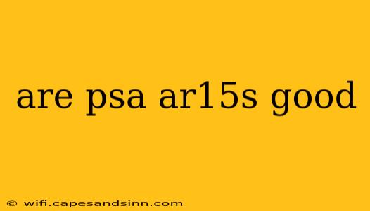 are psa ar15s good