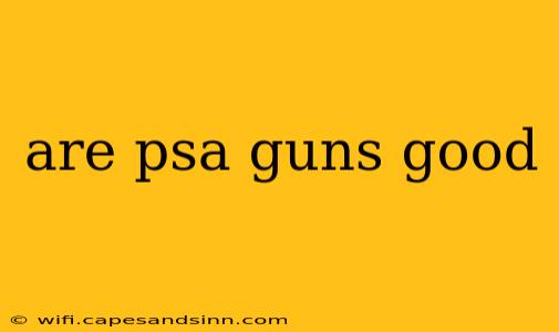 are psa guns good