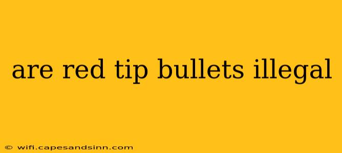 are red tip bullets illegal