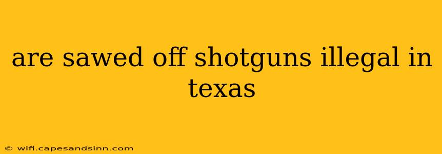 are sawed off shotguns illegal in texas