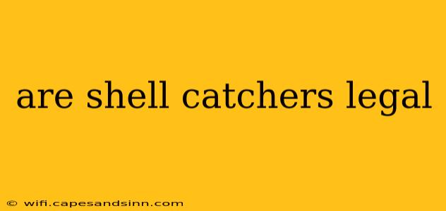 are shell catchers legal