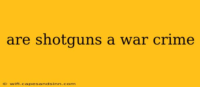 are shotguns a war crime