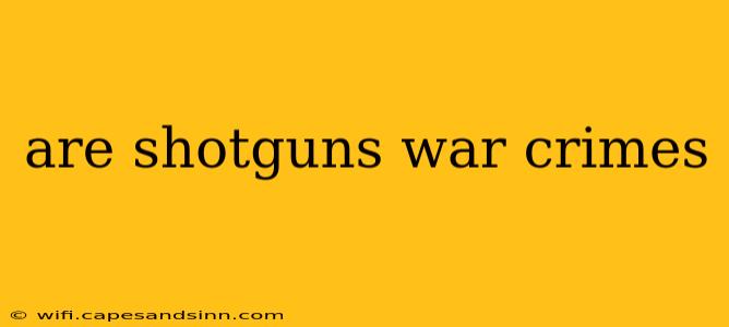 are shotguns war crimes