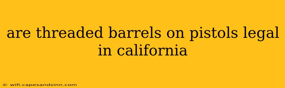 are threaded barrels on pistols legal in california