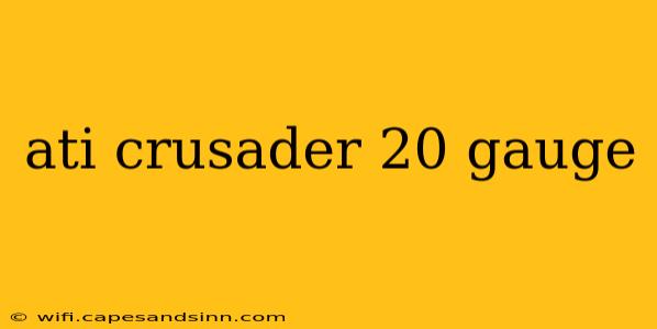 ati crusader 20 gauge