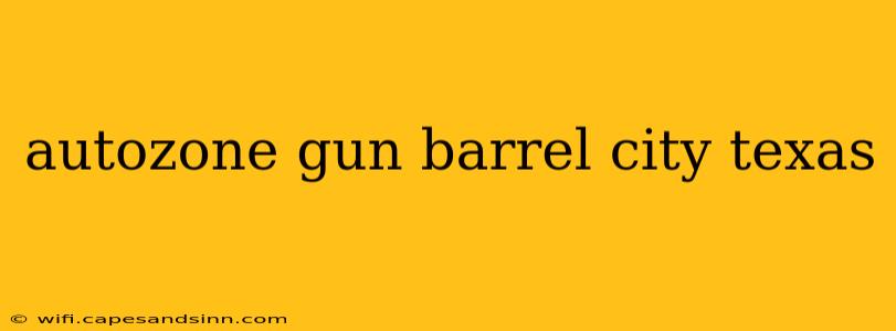 autozone gun barrel city texas