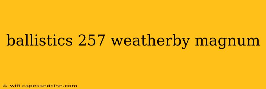 ballistics 257 weatherby magnum