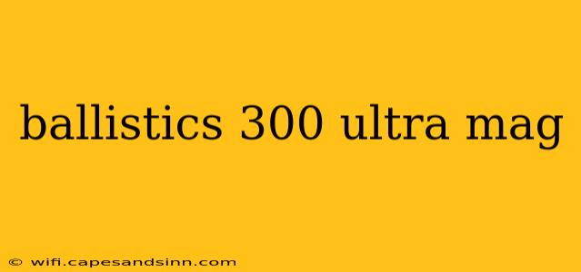 ballistics 300 ultra mag