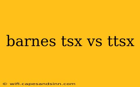 barnes tsx vs ttsx