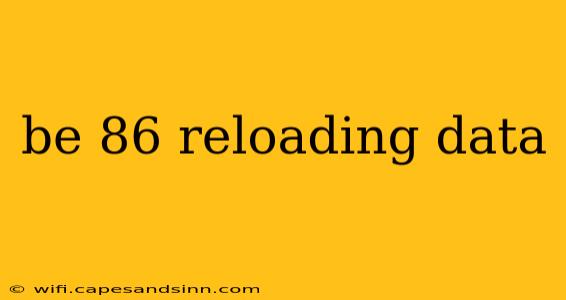 be 86 reloading data