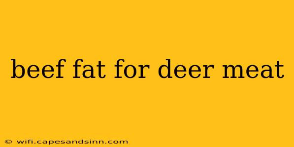 beef fat for deer meat