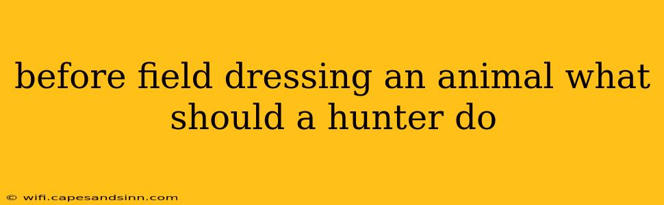 before field dressing an animal what should a hunter do