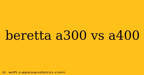 beretta a300 vs a400