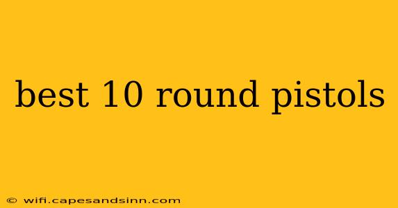 best 10 round pistols