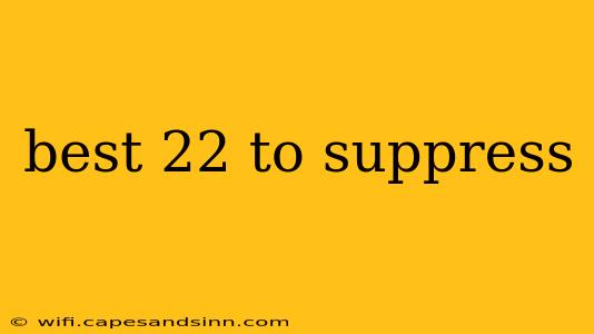 best 22 to suppress