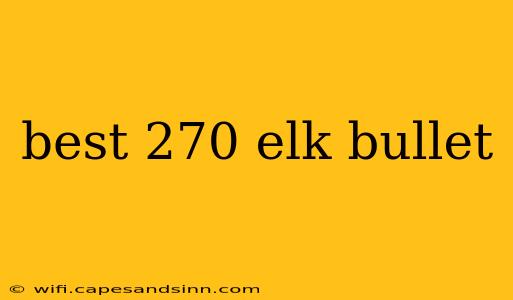 best 270 elk bullet