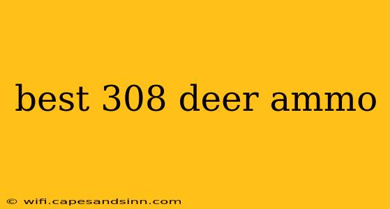 best 308 deer ammo