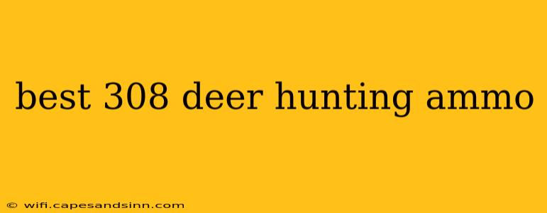 best 308 deer hunting ammo