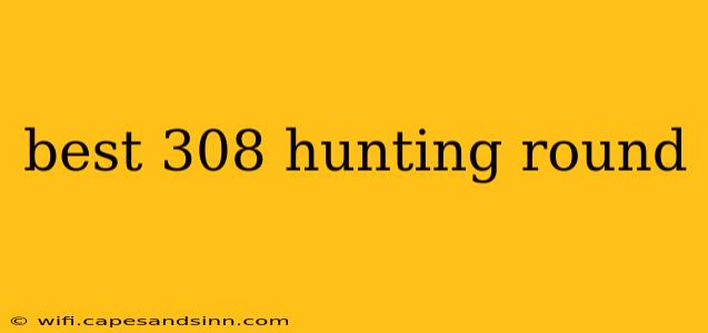 best 308 hunting round