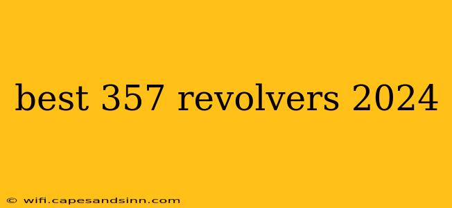 best 357 revolvers 2024