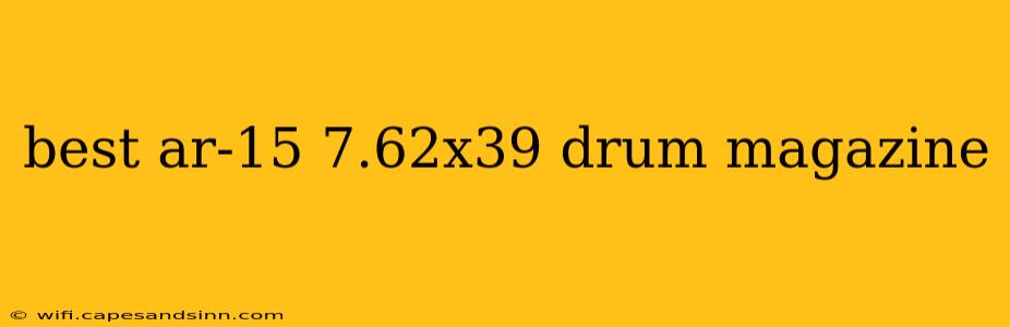 best ar-15 7.62x39 drum magazine