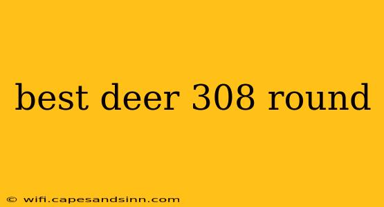 best deer 308 round