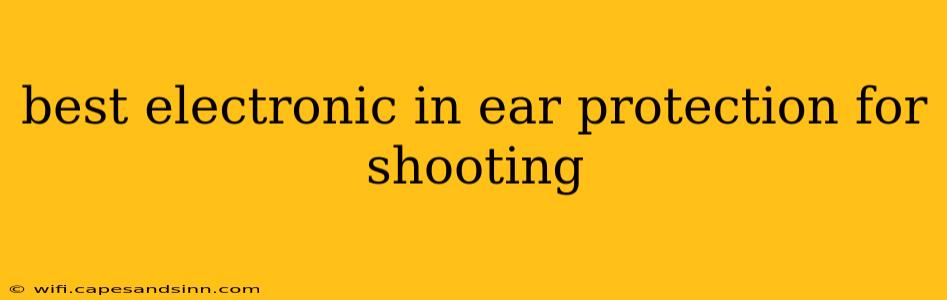 best electronic in ear protection for shooting