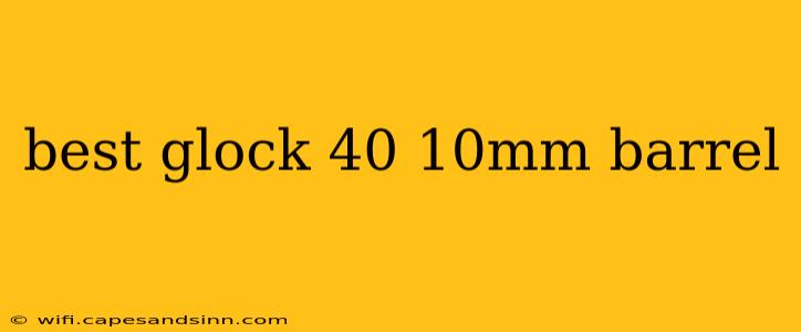 best glock 40 10mm barrel