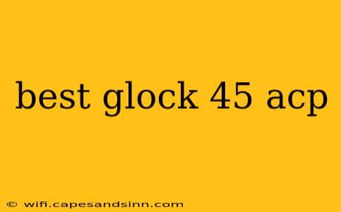 best glock 45 acp