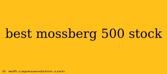 best mossberg 500 stock