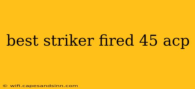 best striker fired 45 acp