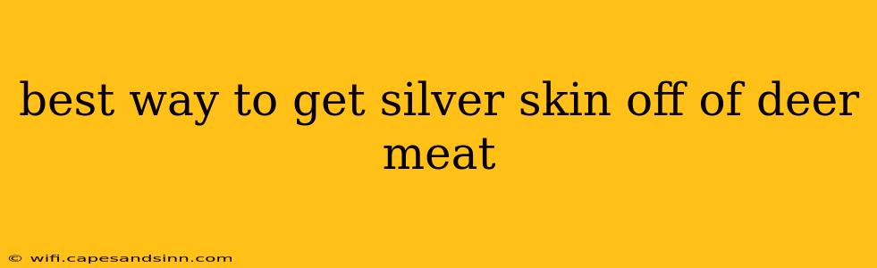 best way to get silver skin off of deer meat