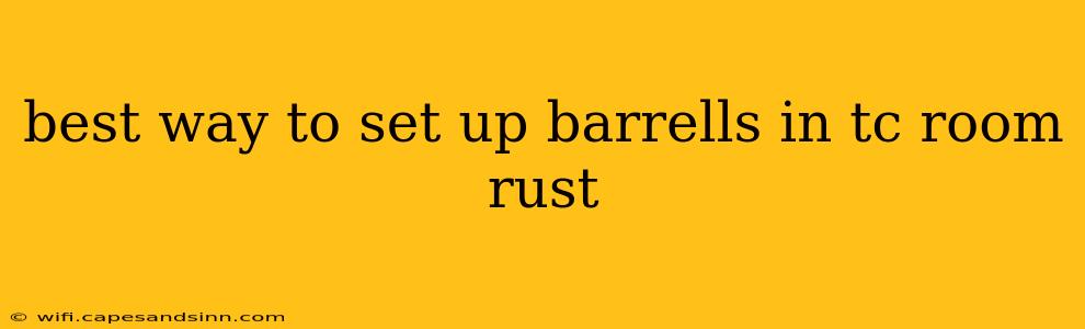 best way to set up barrells in tc room rust