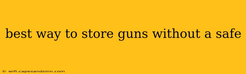 best way to store guns without a safe