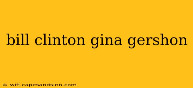 bill clinton gina gershon