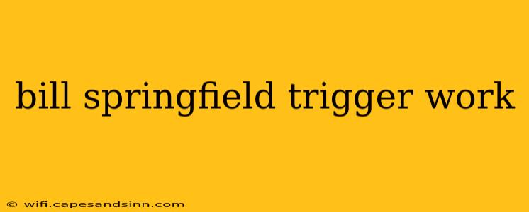 bill springfield trigger work