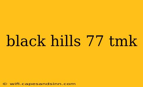 black hills 77 tmk