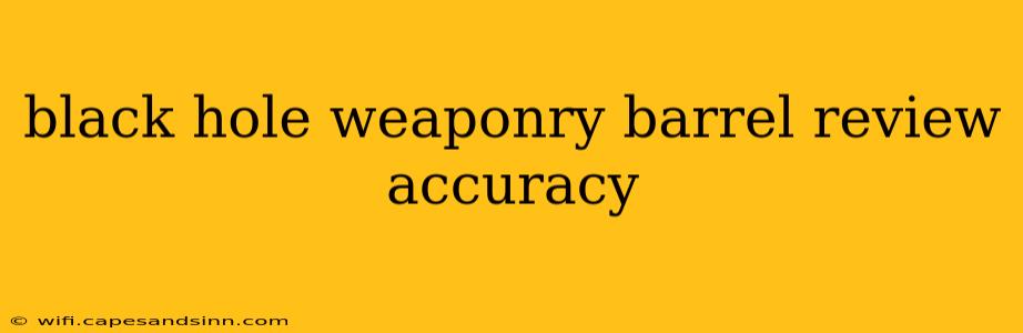 black hole weaponry barrel review accuracy