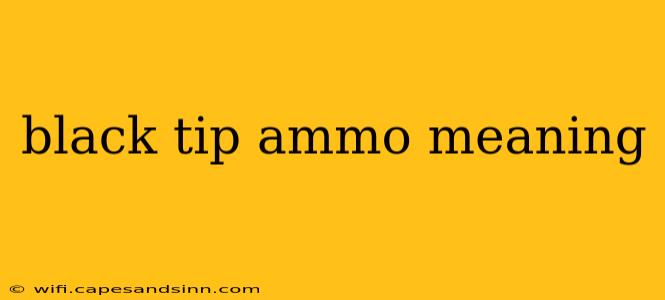 black tip ammo meaning