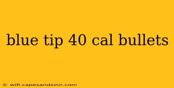 blue tip 40 cal bullets