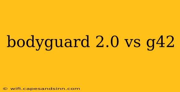 bodyguard 2.0 vs g42