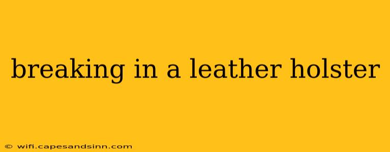 breaking in a leather holster