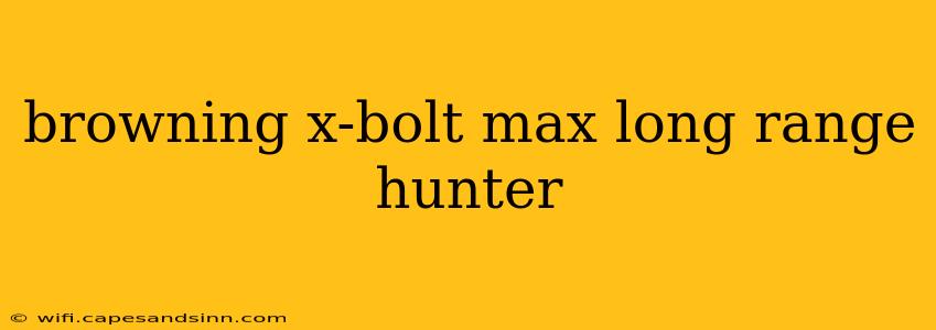 browning x-bolt max long range hunter