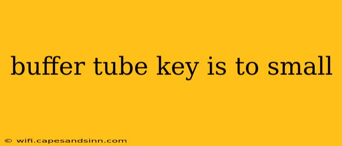 buffer tube key is to small