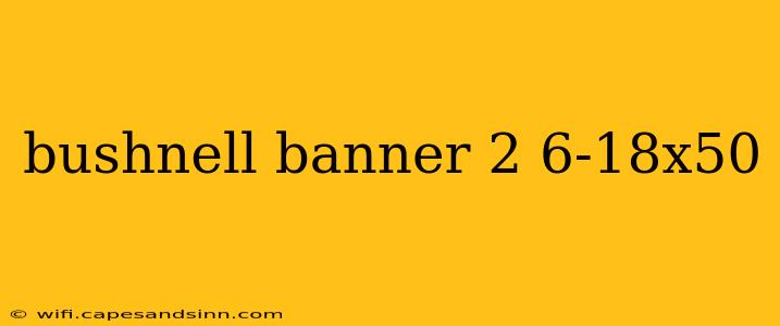 bushnell banner 2 6-18x50