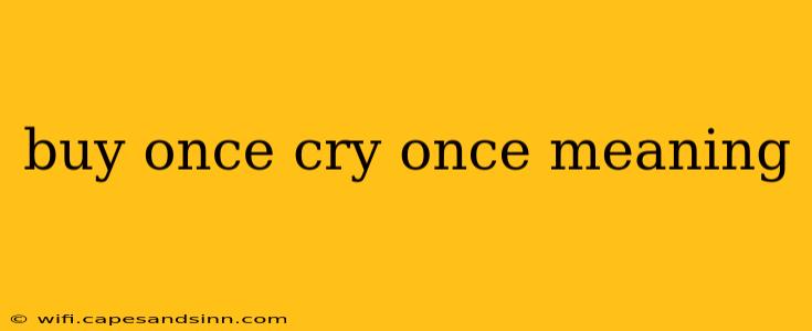 buy once cry once meaning